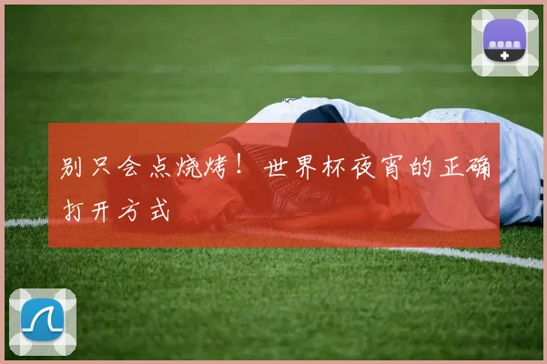 别只会点烧烤!世界杯夜宵的正确打开方式