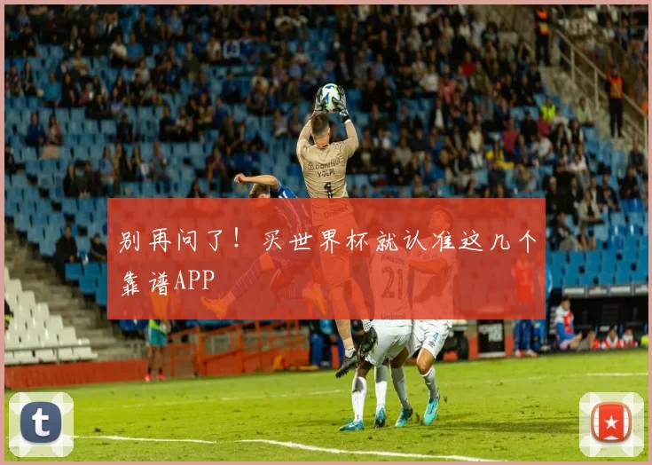 别再问了!买世界杯就认准这几个靠谱APP