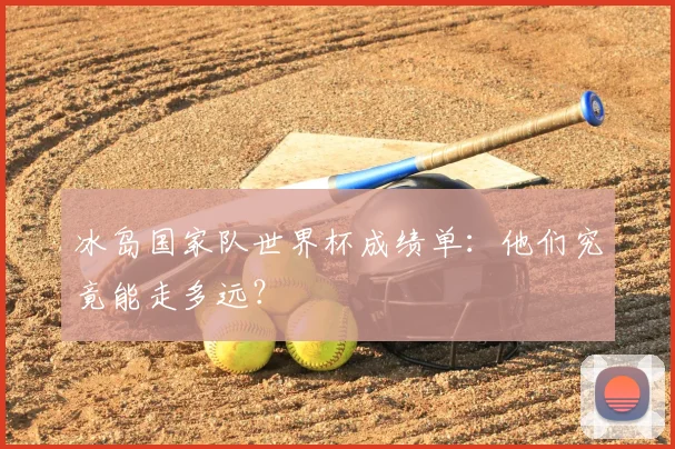 冰岛国家队世界杯成绩单:他们究竟能走多远?