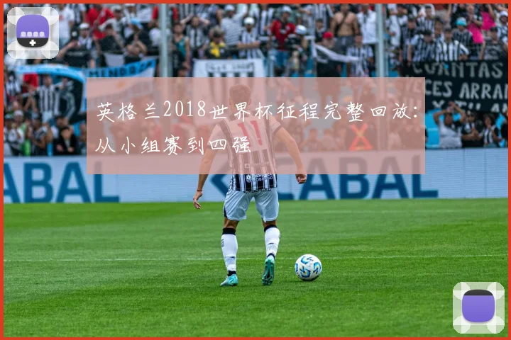 英格兰2018世界杯征程完整回放：从小组赛到四强