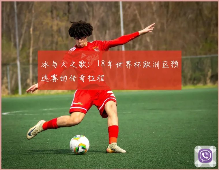 冰与火之歌：18年世界杯欧洲区预选赛的传奇征程