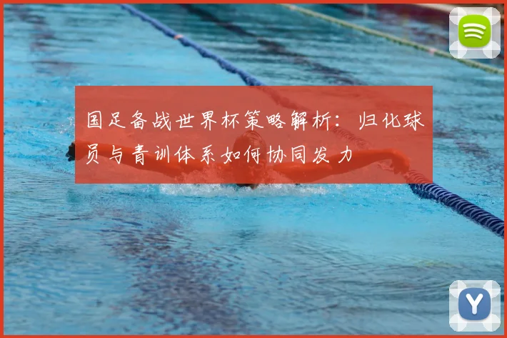 国足备战世界杯策略解析：归化球员与青训体系如何协同发力